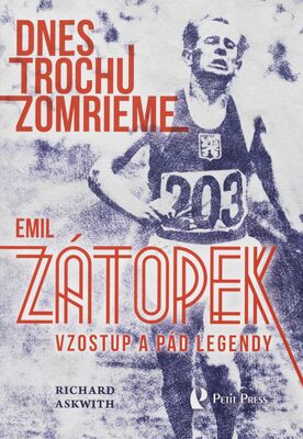 Dnes trochu zomrieme : Emil Zátopek : vzostup a pád legendy /