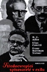 Středoevropští spisovatelé v exilu : (H.G. Adler, Elias Canetti a Franz Baermann Steiner) /