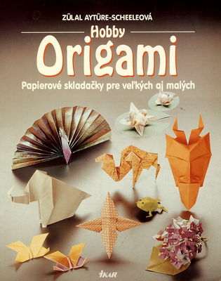 Hobby Origami. : Papierové skladačky pre veľkých aj malých /
