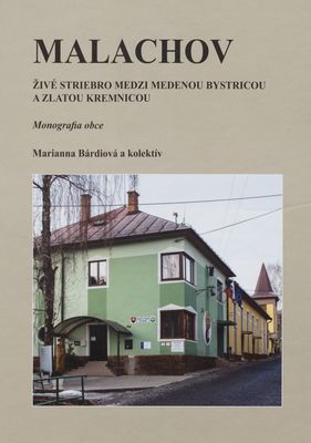 Malachov : živé striebro medzi medenou Bystricou a zlatou Kremnicou : monografia obce /