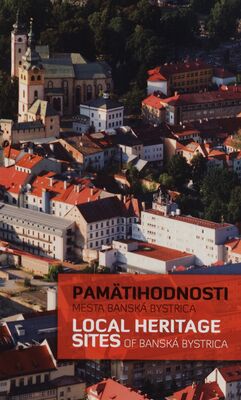 Pamätihodnosti mesta Banská Bystrica = Local heritage sites of Banská Bystrica /
