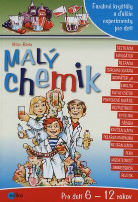 Malý chemik : farebné kryštály a ďalšie experimenty pre deti : [pre deti od 6-12 rokov /