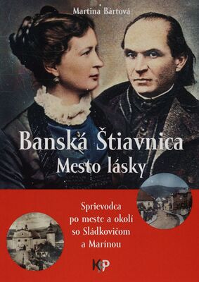 Banská Štiavnica - Mesto lásky : sprievodca po meste a okolí so Sládkovičom a Marínou /