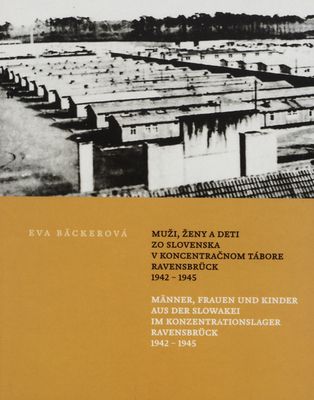 Muži, ženy a deti zo Slovenska v koncentračnom tábore Ravensbrück 1942-1945 /