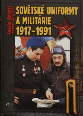 Sovětské uniformy & militárie 1917-1991 na barevných fotografiích : Ministerstvo obrany SSSR, Rudá armáda, námořnictvo, námořní pěchota, letectvo & výsadkové jednotky /