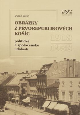 Obrázky z prvorepublikových Košíc : politické a spoločenské udalosti 1918-1938 /