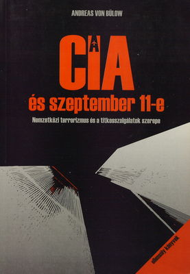 CIA és szeptember 11-e : nemzetközi terrorizmus és a titkosszolgálatok szerepe /