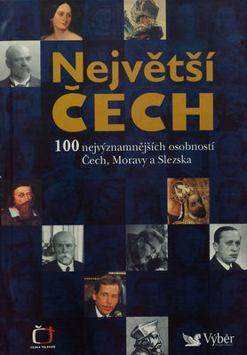 Největší Čech : 100 najvýznamnějších osobností Čech, Moravy a Slezska /