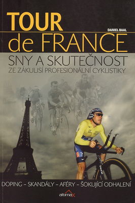 Tour de France : sny a skutečnost : ze zákulisí profesionální cyklistiky : [doping, skandály, aféry, šokující odhalení] /