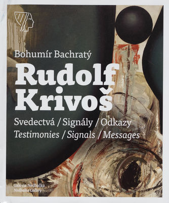 Rudolf Krivoš : svedectvá/signály/odkazy : obrazy 1958-2009 : Galéria Nedbalka a ateliér umelca, Bratislava /