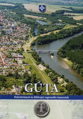 Gúta : helytörténeti és földrajzi regionális ismeretek /