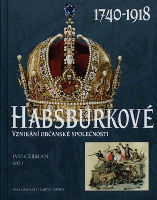Habsburkové : 1740-1918 : vznikání občanské společnosti /