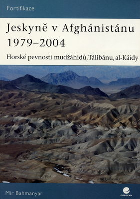 Jeskyně v Afghánistánu 1979-2004 : horské pevnosti mudžáhidů, Tálibánu, al-Káidy /