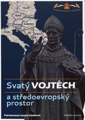 Svatý Vojtěch a středoevropský prostor = Saint Adalbert and Central Europe /