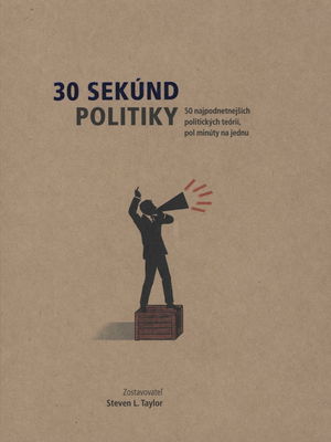 30 sekúnd politiky : 50 najpodnetnejších politických teórií, pol minúty na jednu /