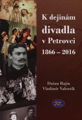 K dejinám divadla v Petrovci 1866-2016 : pri príležitosti 150. výročia divadelnej tradície /