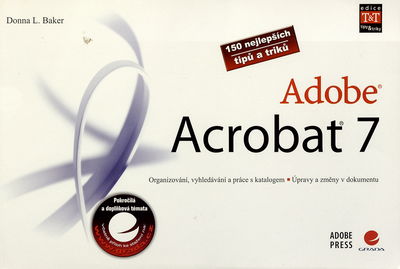 Adobe Acrobat 7 : 150 nejlepších tipů a triků : organizování, vyhledávání a práce s katalogem, úpravy a změny v dokumentu /