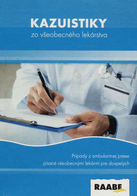 Kazuistiky zo všeobecného lekárstva : prípady z ambulantnej praxe písané všeobecnými lekármi pre dospelých /