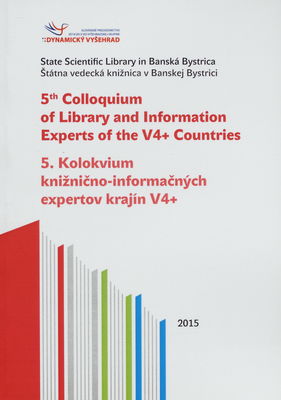 Knižnice v krajinách V4+ a perspektívy ich ďalšieho rozvoja do roku 2020 : zborník príspevkov z 5. Kolokvia knižnično-informačných expertov krajín V4+, ktoré sa konalo 8.-9. júna 2015 v Bratislave /