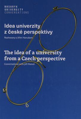 Idea univerzity z české perspektivy : rozhovory s Jiřím Hanušem = The idea of a university from a Czech perspective : conversations with Jiří Hanuš /
