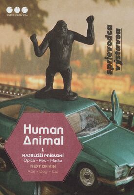 Human Animal I. : najblizší príbuzní : opica - pes - mačka : sprievodca výstavou = Human Animal I. : next of kin : ape - dog - cat /
