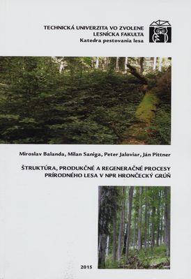 Štruktúra, produkčné a regeneračné procesy prírodného lesa v NPR Hrončecký grúň : [vedecká monografia] /