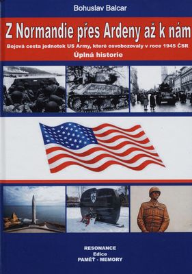 Z Normandie přes Ardeny až k nám : bojová cesta jednotek US Army, které osvobozovaly v roce 1945 ČSR : úplná historie /