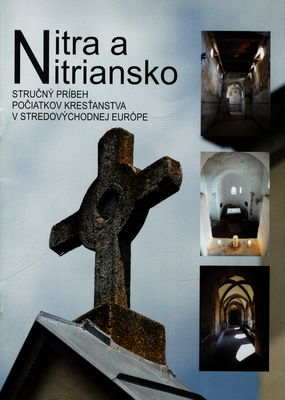Nitra a Nitriansko : stručný príbeh počiatkov kresťanstva v stredovýchodnej Európe /