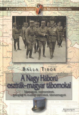 A nagy háború osztrák - magyar tábornokai : tábornagyok, vezérezredesek, gyalogsági és lovassági tábornokok, táborszernagyok /