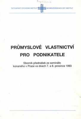Průmyslové vlastnictví pro podnikatele : sborník přednášek ze semináře konaného v Praze ve dnech 7. a 8. prosince 1993 /