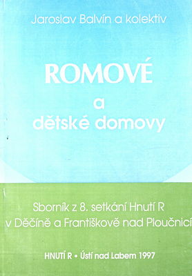 Romové a dětské domovy : sborník z 8. setkání Hnutí R v Děčíně a ve Františkově nad Ploučnicí ve dnech 11.-13. dubna 1997 /