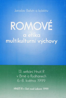 Romové a etika multikulturní výchovy : 13. setkání Hnutí R v Brně a Rudňanech 6.-8. května 1999 /
