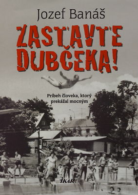 Zastavte Dubčeka! : príbeh človeka, ktorý prekážal mocným /