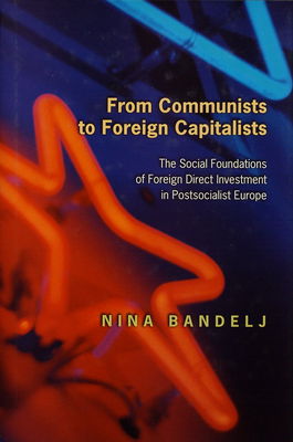 From communists to foreign capitalists : the social foundations of foreign direct investment in postsocialist Europe /