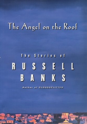 The angel on the roof : the stories of Russell Banks /