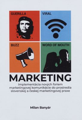 Guerilla, viral, buzz, word of mouth marketing : implementácia nových foriem marketingovej komunikácie do prostredia slovenskej a českej marketingovej praxe /