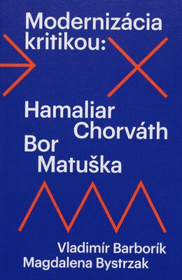 Modernizácia kritikou : Hamaliar, Chorváth, Bor, Matuška /