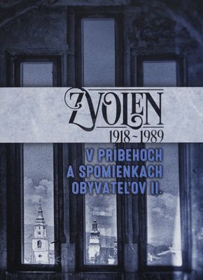 Zvolen 1918-1989 v príbehoch a spomienkach obyvateľov. II. /