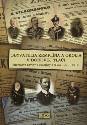 Obyvatelia Zemplína a okolia v dobovej tlači : (inorečové noviny a časopisy z rokov 1901-1918) : biobibliografia /