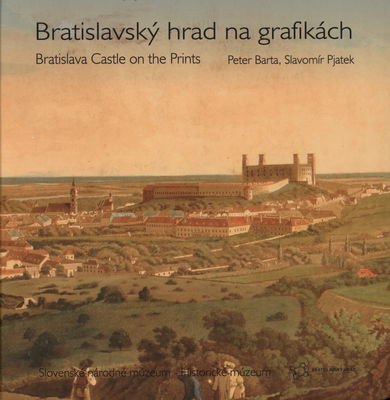 Bratislavský hrad na grafikách zo zbierok SNM-Historického múzea : katalóg k výstave /