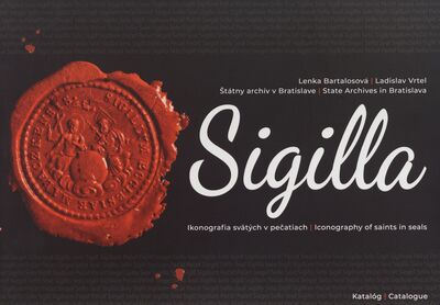 Sigilla : ikonografia svätých v pečatiach : katalog = Sigilla : iconography of saints in seals : catalogue /