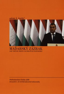 Maďarský zázrak : jak Viktor Orbán zachraňuje Maďarsko /