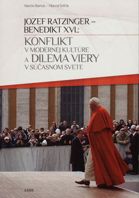 Jozef Ratzinger - Benedikt XVI. : konflikt v modernej kultúre a dilema viery v súčasnom svete /