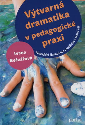 Výtvarná dramatika v pedagogické praxi : netradiční činnosti pro předškolní a školní věk /
