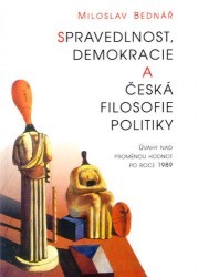Spravedlnost, demokracie a česká filosofie politiky. : Úvahy nad proměnou hodnot po roce 1989. /