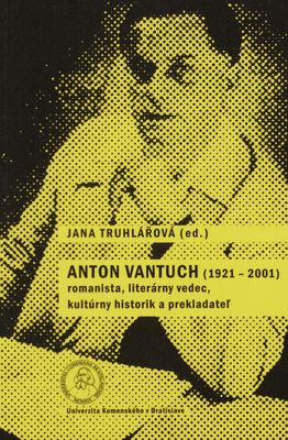 Anton Vantuch (1921-2001) : romanista, literárny vedec, kultúrny historik a prekladateľ /