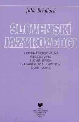 Slovenskí jazykovedci : súborná personálna bibliografia slovenských slovakistov a slavistov (2006-2010) /