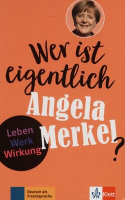 Wer ist eigentlich Angela Merkel? : Leben, Werk, Wirkung /