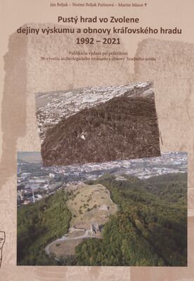 Pustý hrad vo Zvolene - dejiny výskumu a obnovy kráľovského hradu 1992-2021 /
