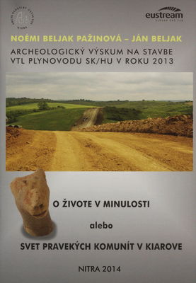 Archeologický výskum na stavbe VTL plynovodu SK/HU v roku 2013 : o živote v minulosti alebo svet pravekých komunít v Kiarowe /